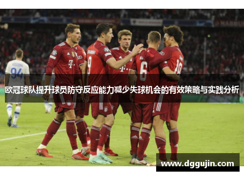 欧冠球队提升球员防守反应能力减少失球机会的有效策略与实践分析